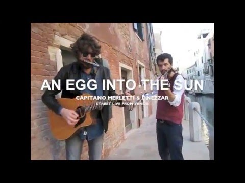 Capitano Merletti - An Egg into the Sun - Dorsoduro Venice Street Live