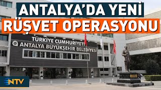 Antalya Büyükşehir Belediyesi'ne Rüşvet Operasyonu! 17 Gözaltı | NTV
