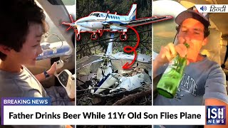 Father Drinks Beer While 11Yr Old Son Flies Plane