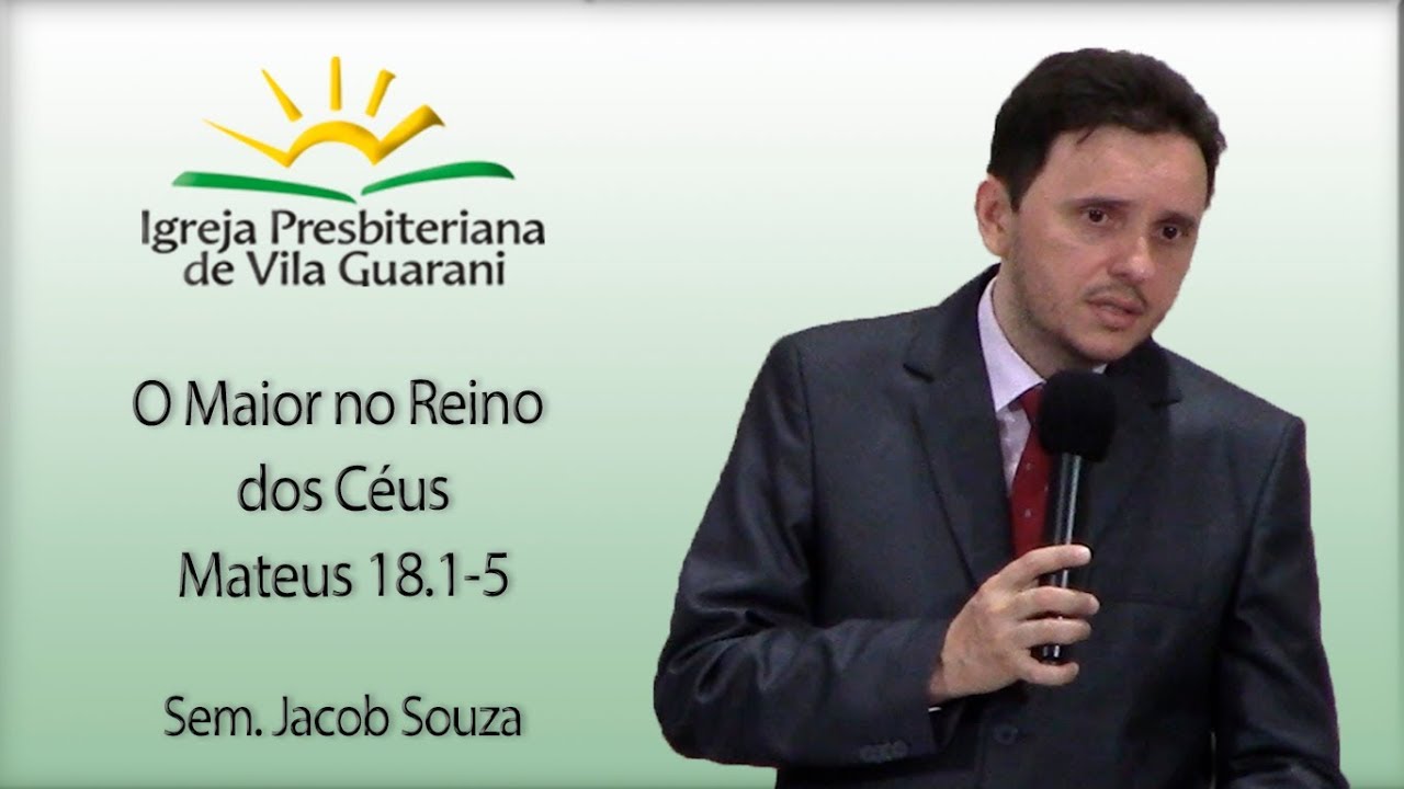 O Maior no Reino dos Céus - Mateus 18.1-5 | Sem. Jacob Souza