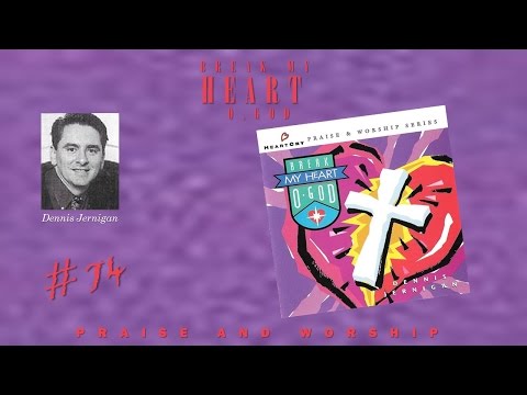 Dennis Jernigan- Break My Heart, O God (Full) (1990)