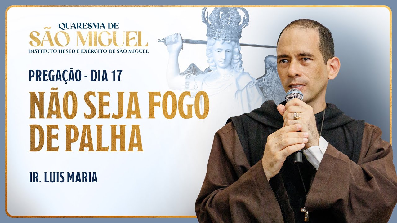 Não seja fogo de palha - 16º dia Quaresma de São Miguel | Pregação - Ir. Luis Maria
