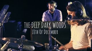 The Deep Dark Woods | 18th Of December