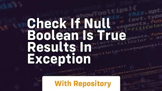 Download the video "check if null boolean is true results in exception"