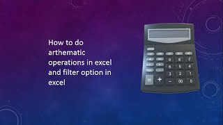 How to do arthematic operations in excel and filter option in excel
