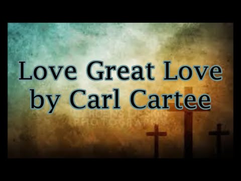 Love Great Love by Carl Cartee (Lyrics)