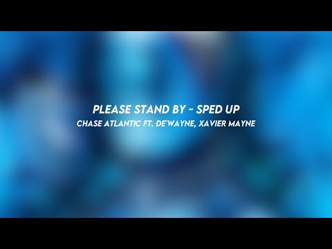PLEASE STAND BY: chase atlantic ft. DE'WAYNE, xavier mayne (sped up)