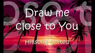 HILLSONG UNITED - DRAW ME CLOSE TO YOU WITH LYRICS