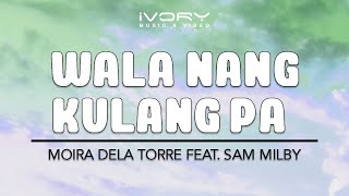 Moira Dela Torre - Wala Nang Kulang Pa (feat. Sam Milby) (Official Lyric Video)