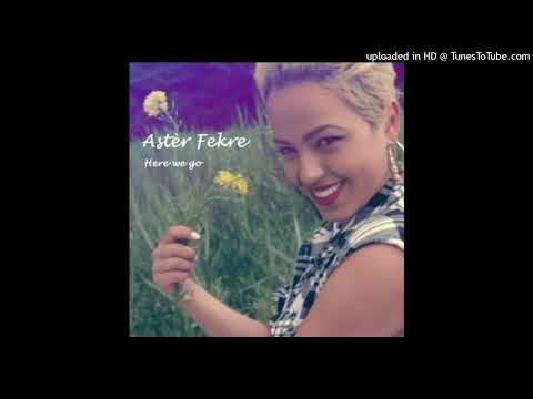 Aster Fekre - Here We Go