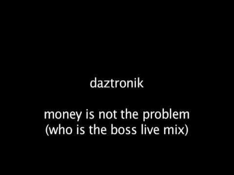 daztronik - money is not the problem (who is the boss live mix)