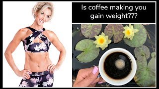 Is Coffee making you Gain Weight?