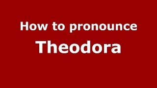 How to pronounce Theodora