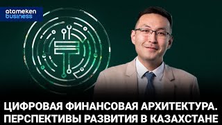 ЦИФРОВАЯ ФИНАНСОВАЯ АРХИТЕКТУРА. ПЕРСПЕКТИВЫ РАЗВИТИЯ В КАЗАХСТАНЕ