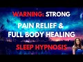 STRONG Sleep Hypnosis For Pain Relief And Full Body Healing