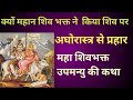 महा शिवभक्त उपमन्यु की कथा