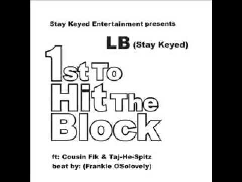 LB(Stay Keyed) ft Cousin Fik & Taj-He-Spitz "1st To Hit The Block"