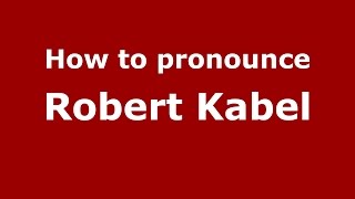 How to pronounce Robert Kabel