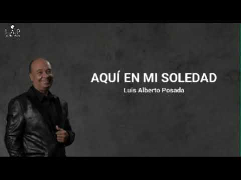 Luis Alberto Posada - Aquí en mi Soledad (Letra)