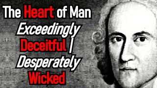 The Heart of Man is Exceedingly Deceitful - Puritan Jonathan Edwards Audio Sermon