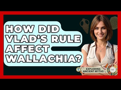 How Did Vlad's Rule Affect Wallachia? - Exploring Ancient Myths