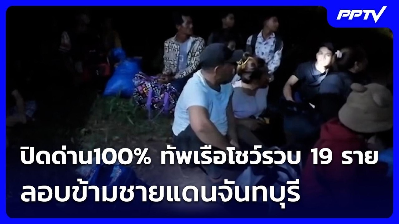 ปิดด่าน 100% ทัพเรือโชว์รวบ 19 ราย ลอบข้ามชายแดนจันทบุ
