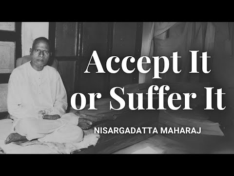 Accept It or Suffer It: There Is No Third Option - Nisargadatta Maharaj