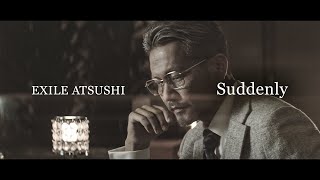 EXILE ATSUSHI / Suddenly (Music Video)