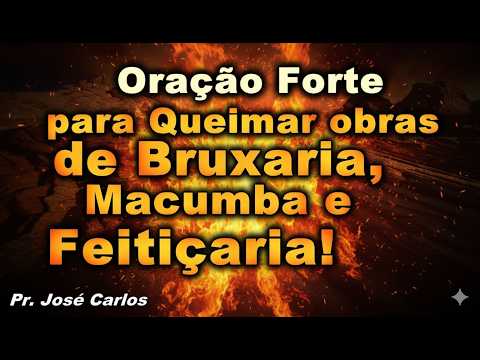 Oração Forte para queimar obras de bruxaria, macumba e feitiçaria!