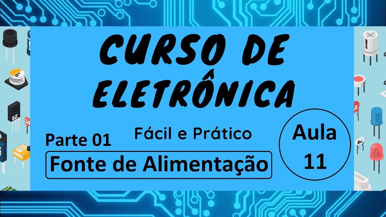 Curso de Eletrônica Fácil e Prático Aula 11 Fonte de Alimentação 01