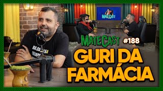 GURI DA FARMÁCIA | MATECAST #188
