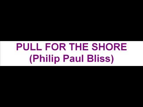 PULL FOR THE SHORE (Philip Paul Bliss)