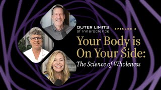 Your Body is On Your Side: The Science of Wholeness | OuterLimits of InnerScience Ep 4