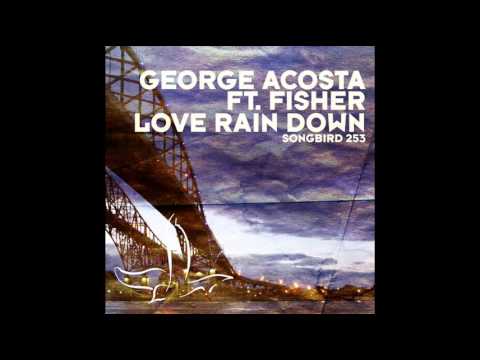 George Acosta Feat Fisher - Love Rain Down (First State Remix)
