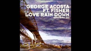 George Acosta Feat Fisher - Love Rain Down (First State Remix)