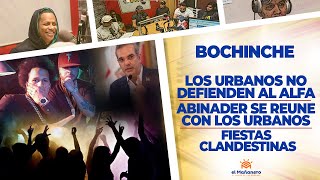 El Bochinche! – No defienden al Alfa – Fiestas Clandestinas – Abinader se Reune con los Urbanos