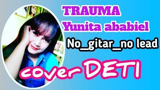 Download lagu TRAUMA Yunita ababil cipt'Alik ababiel/AOL Wafa//No_gitar_No lead//cover DETI mp3