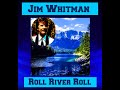 Roll River Roll.   Jim Whitman Greatest Hits.