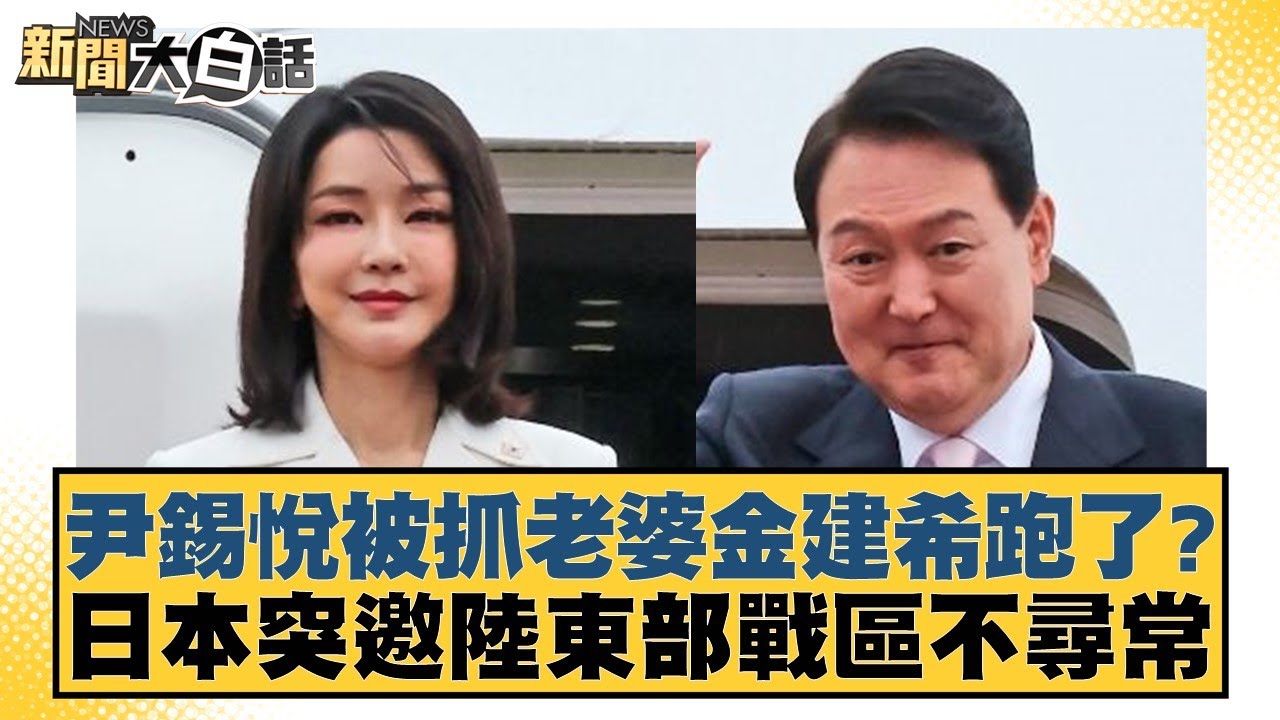 尹錫悅被抓老婆金建希跑了？日本突邀陸東部戰區不尋常【新聞大白話】20250115-10｜謝寒冰 苑舉正 栗正傑