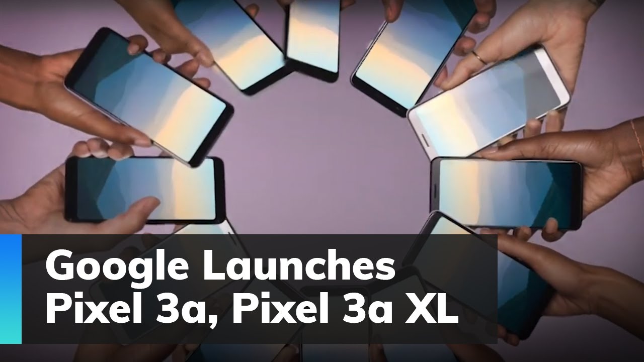 Google Launches Pixel 3a, Pixel 3a XL