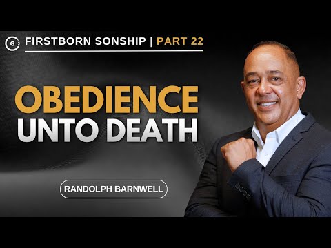 Obedience Unto Death | Firstborn Sonship Part 22 | Randolph Barnwell
