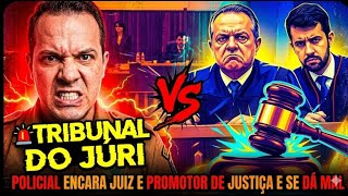 🚨TRIBUNAL DO JÚRI"POLICIAL ENCARA JUÍZ E PROMOTOR DE JUSTIÇA E SE DÁ MAL".