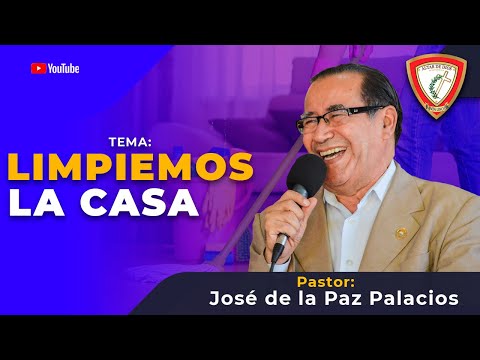 LIMPIEMOS LA CASA - PASTOR JOSÉ DE LA PAZ PALACIOS