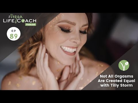 The Vegan Life Coach Podcast EP 89: Not All Orgasms Are Created Equal with Tilly Storm