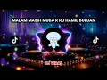 Dj Malam Masih Muda X Ku Hamil Duluan TIKTOK VIRAL REMIX