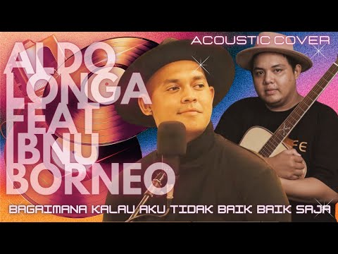 BAGAIMANA KALAU AKU TIDAK BAIK BAIK SAJA - JUDIKA || COVER BY ALDO LONGA feat IBNU BORNEO #judika