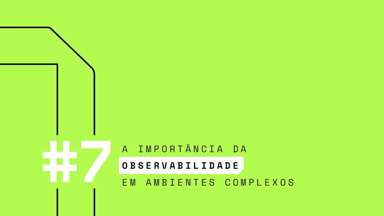 #7  A IMPORTÂNCIA DA OBSERVABILIDADE EM AMBIENTES COMPLEXOS