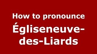 How to pronounce &eacute;gliseneuve-Des-Liards