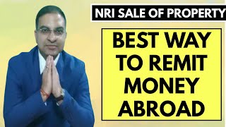 What is Best way to remit money abroad? | Expatriation of Money from NRI Sale of Property