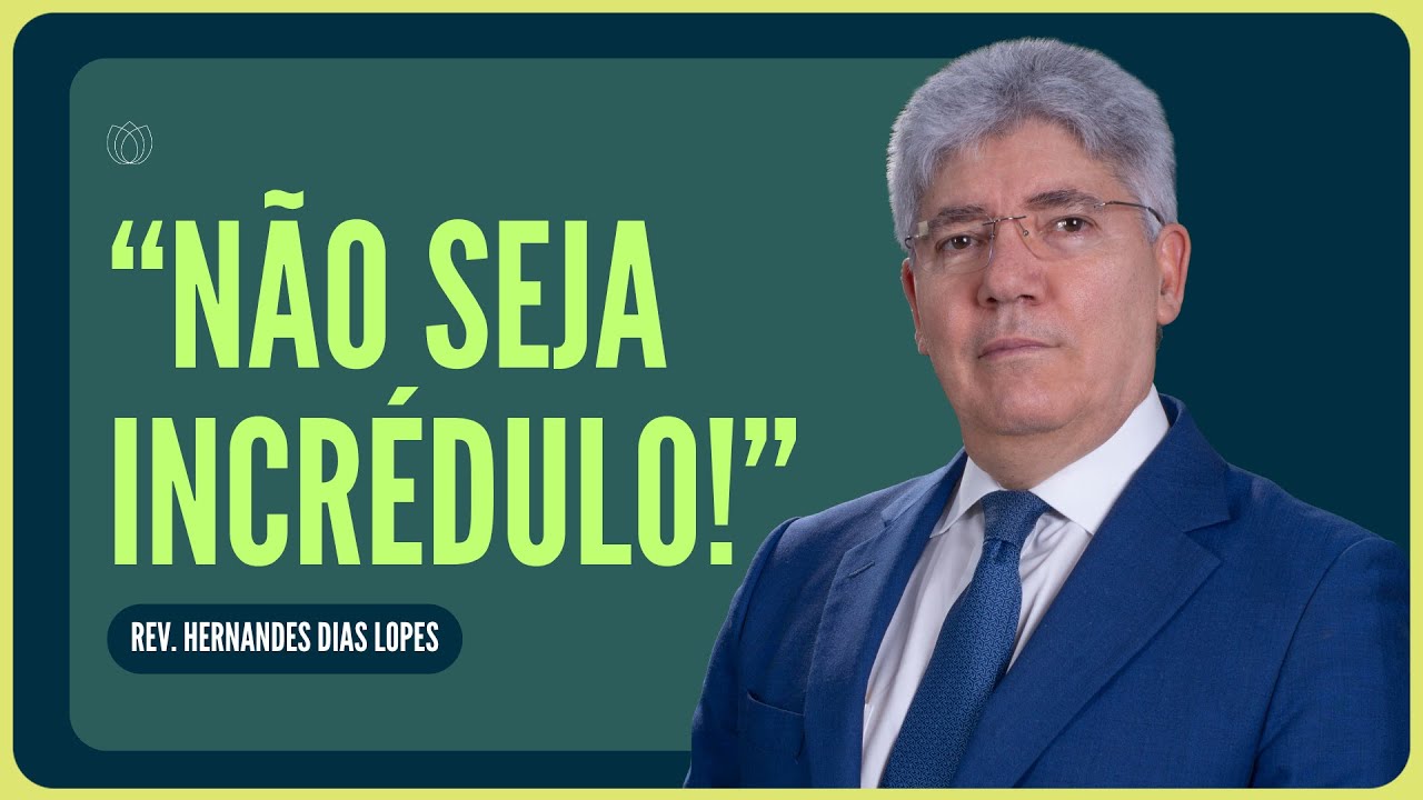 COMO VENCER A INCREDULIDADE? | Rev. Hernandes Dias Lopes | IPP
